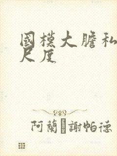 国模大胆私拍大尺度