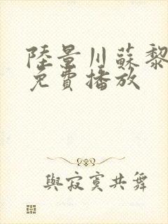 陆景川苏黎短剧免费播放