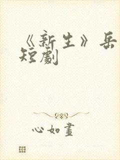 《新生》岳雨婷短剧