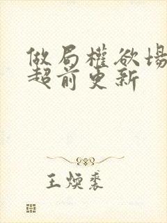 做局权欲场乔梁超前更新