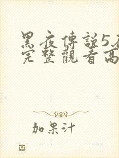 黑夜传说5在线完整观看高清