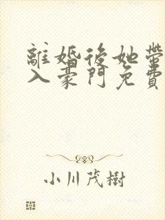 离婚后她带崽嫁入豪门免费追短剧