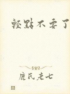 轻点不要了嗯啊