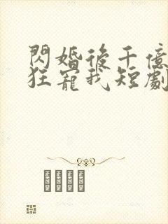 闪婚后千亿总裁狂宠我短剧封面