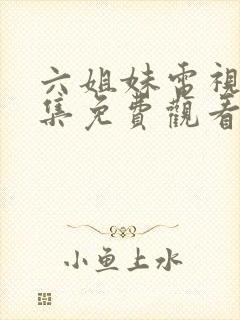 六姐妹电视剧全集免费观看