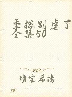 季总别虐了短剧全集50