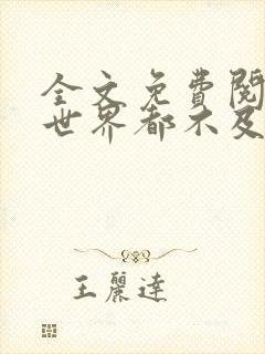 全文免费阅读全世界都不及你