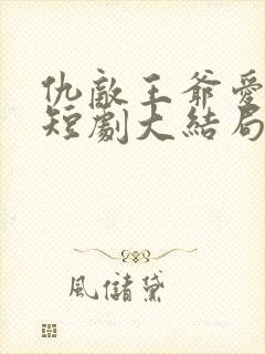 仇敌王爷爱上我短剧大结局