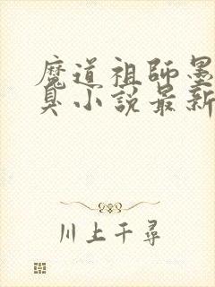 魔道祖师墨香铜臭小说最新篇章