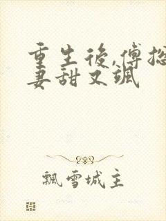 重生后,傅总娇妻甜又飒