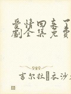 爱情回来了电视剧全集免费观看