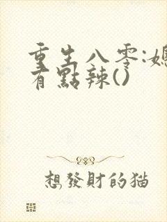 重生八零:媳妇有点辣()