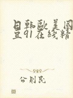 日韩欧美国产麻豆91在线精品