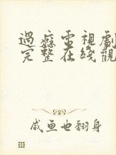 过瘾电视剧免费完整在线观看高清