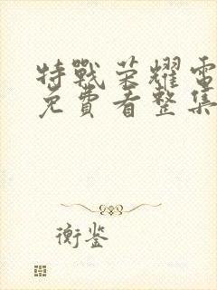 特战荣耀电视剧免费看整集