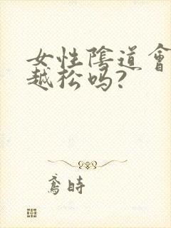 女性阴道会越做越松吗?