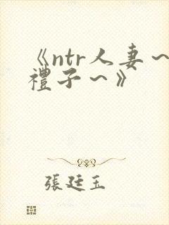 《ntr人妻～礼子～》