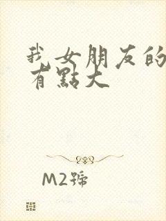 我女朋友的奶头有点大