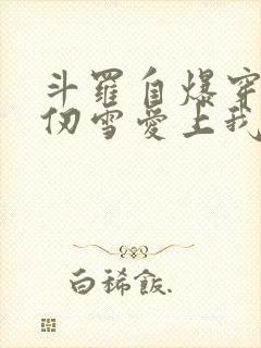 斗罗自爆穿越千仞雪爱上我笔趣阁