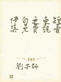 伊甸之东短剧全集免费观看