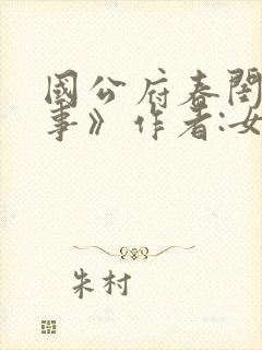国公府春闺小韵事》作者:女王不在家