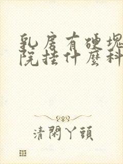 乳房有硬块去医院挂什么科