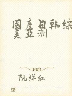 国产日韩综合欧美亚洲