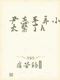 尹志平弄小龙女太紧了h