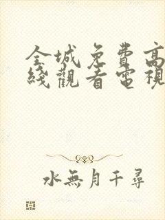 全城免费高清在线观看电视剧全集更