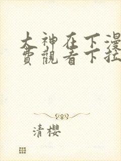 大神在下漫画免费观看下拉式六漫画