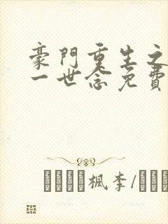 豪门重生之倾你一世念免费阅读