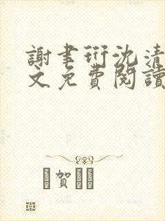 谢聿珩沈清眠全文免费阅读