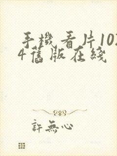 手机看片1024旧版在线