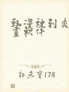 韩漫被到爽流漫画软件