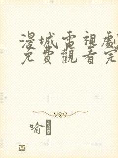 漫城电视剧全集免费观看完整版