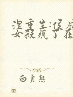 涅重生:侯府嫡女杀疯了在线阅读