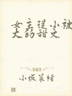 女主从小被宠到大的甜文