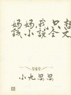 妈妈,我只想要钱小说全文免费阅读