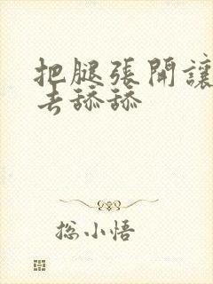 把腿张开让我进去舔舔