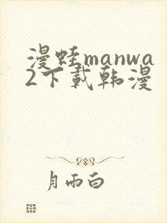 漫蛙manwa2下载韩漫