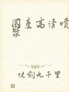 国产高清喷水白浆