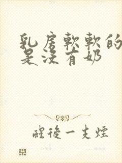 乳房软软的是不是没有奶