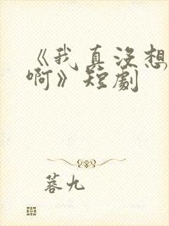 《我真没想重生啊》短剧