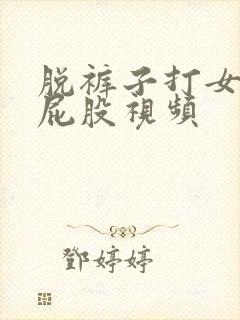 脱裤子打女孩子屁股视频