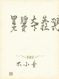 冒牌大英雄漫画免费下拉式六漫画