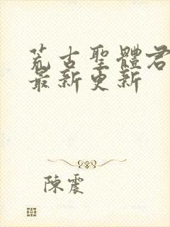 荒古圣体君逍遥最新更新