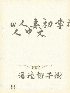 w人妻初尝遇黑人中文