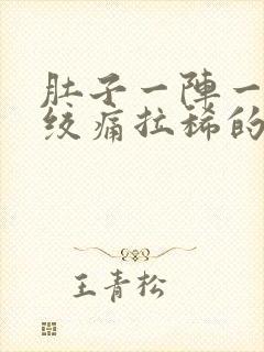 肚子一阵一阵的绞痛拉稀的原因