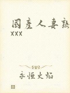 国产人妻熟女ⅹxxx