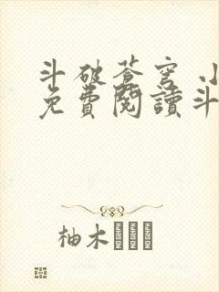 斗破苍穹 小说免费阅读斗破小说网